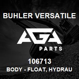 106713 Buhler Versatile BODY - FLOAT, HYDRAULIC VALVE ASSY L4WD | AGA Parts