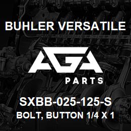 SXBB-025-125-S Buhler Versatile BOLT, BUTTON 1/4 X 1 1/4, SS ALLEN | AGA Parts