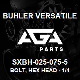 SXBH-025-075-5 Buhler Versatile BOLT, HEX HEAD - 1/4" X 3/4" GR-5 | AGA Parts