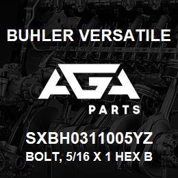 SXBH0311005YZ Buhler Versatile BOLT, 5/16 X 1 HEX BOLT | AGA Parts