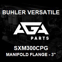 SXM300CPG Buhler Versatile MANIFOLD FLANGE - 3" | AGA Parts