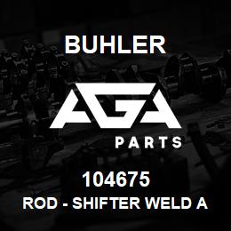 104675 Buhler ROD - SHIFTER Weld Assy, 1st & 2nd Gears L4WD | AGA Parts