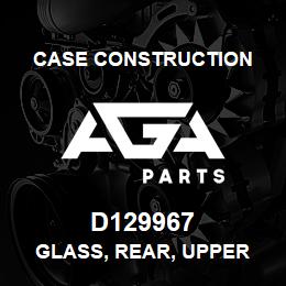 D129967 Case Construction GLASS, REAR, UPPER | AGA Parts
