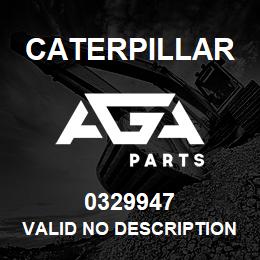 0329947 Caterpillar VALID NO DESCRIPTION | AGA Parts
