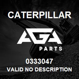 0333047 Caterpillar VALID NO DESCRIPTION | AGA Parts