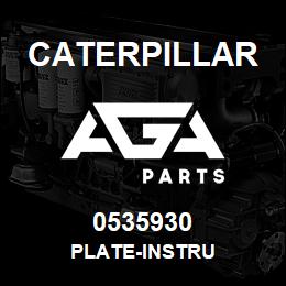 0535930 Caterpillar PLATE-INSTRU | AGA Parts