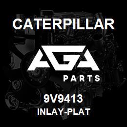 9V9413 Caterpillar INLAY-PLAT | AGA Parts