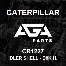 CR1227 Caterpillar IDLER SHELL - D8K H.D. | AGA Parts