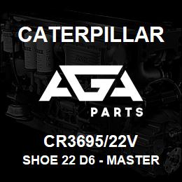 CR3695/22V Caterpillar SHOE 22 D6 - MASTER | AGA Parts