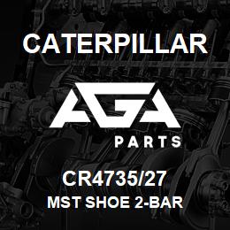 CR4735/27 Caterpillar MST SHOE 2-BAR | AGA Parts