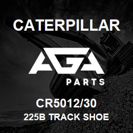CR5012/30 Caterpillar 225B TRACK SHOE | AGA Parts