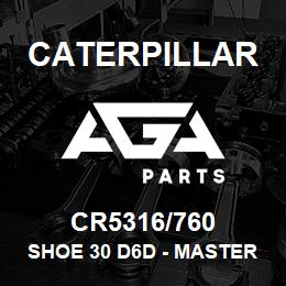 CR5316/760 Caterpillar SHOE 30 D6D - MASTER | AGA Parts