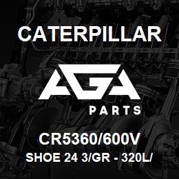 CR5360/600V Caterpillar SHOE 24 3/GR - 320L/N | AGA Parts