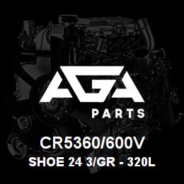 CR5360/600V Caterpillar SHOE 24 3/GR - 320L/N | AGA Parts