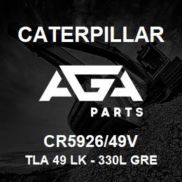 CR5926/49V Caterpillar TLA 49 LK - 330L GREASED | AGA Parts