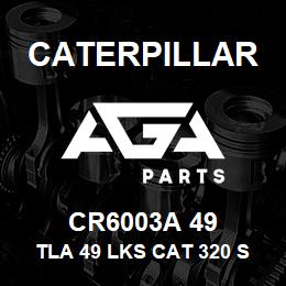 CR6003A 49 Caterpillar TLA 49 LKS CAT 320 SLD & GRSD | AGA Parts