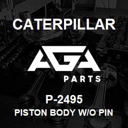 P-2495 Caterpillar PISTON BODY W/O PIN | AGA Parts