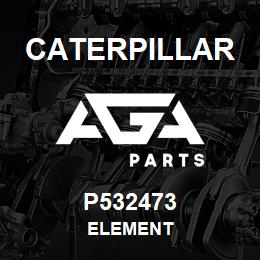 P532473 Caterpillar ELEMENT | AGA Parts