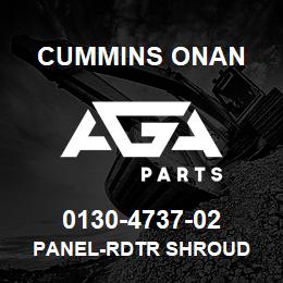 0130-4737-02 Cummins Onan PANEL-RDTR SHROUD | AGA Parts