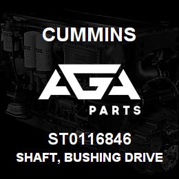 ST0116846 Cummins SHAFT, BUSHING DRIVER | AGA Parts