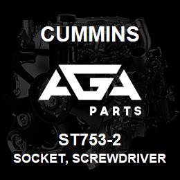 ST753-2 Cummins SOCKET, SCREWDRIVER | AGA Parts