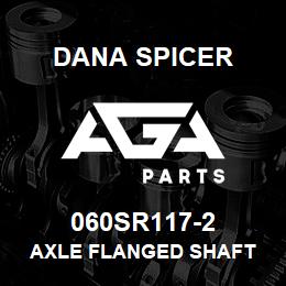 060SR117-2 Dana AXLE FLANGED SHAFT | AGA Parts