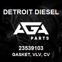 23539103 Detroit Diesel GASKET, VLV, CV | AGA Parts