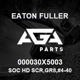 000030X5003 Eaton Fuller SOC HD SCR,GR8,#4-40NC3X | AGA Parts