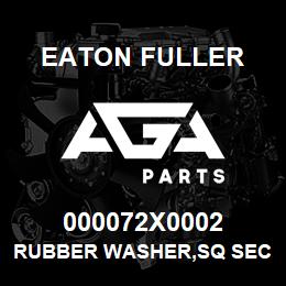 000072X0002 Eaton Fuller RUBBER WASHER,SQ SECT | AGA Parts