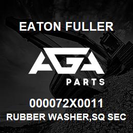 000072X0011 Eaton Fuller RUBBER WASHER,SQ SECT USE 146507D/J/K MIN 50 | AGA Parts