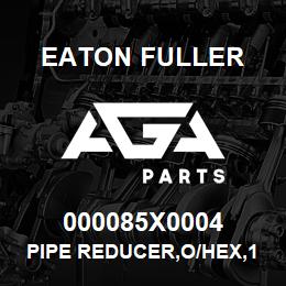 000085X0004 Eaton Fuller PIPE REDUCER,O/HEX,1/2X3 | AGA Parts