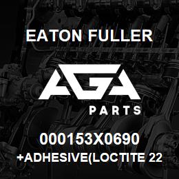 000153X0690 Eaton Fuller +ADHESIVE(LOCTITE 222) {6-2} | AGA Parts