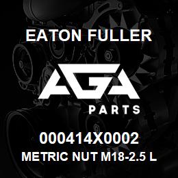 000414X0002 Eaton Fuller METRIC NUT M18-2.5 LCK I | AGA Parts