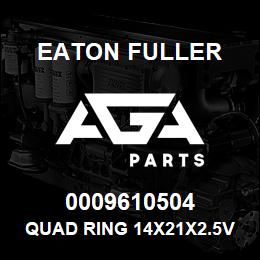 0009610504 Eaton Fuller QUAD RING 14X21X2.5V80 | AGA Parts