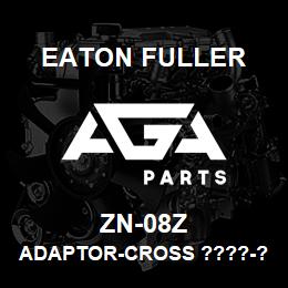 ZN-08Z Eaton Fuller ADAPTOR-CROSS ????-?? | AGA Parts