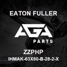 ZZPHP Eaton Fuller IHMAK-63X60-B-28-2-X-F-X -2-4-ZZPHP | AGA Parts