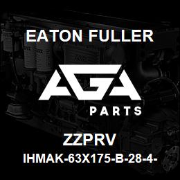 ZZPRV Eaton Fuller IHMAK-63X175-B-28-4-G-F- T-1-1-ZZPRV | AGA Parts