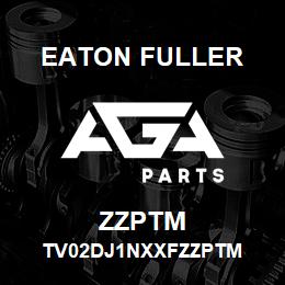 ZZPTM Eaton Fuller TV02DJ1NXXFZZPTM | AGA Parts