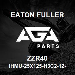 ZZR40 Eaton Fuller IHMU-25X125-H3C2-12-2-S- H-B-1-1-ZZR40 | AGA Parts