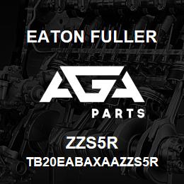 ZZS5R Eaton Fuller TB20EABAXAAZZS5R | AGA Parts