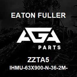 ZZTA5 Eaton Fuller IHMU-63X900-N-36-2M-X-F- T-1-5-ZZTA5 | AGA Parts