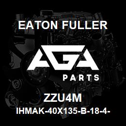 ZZU4M Eaton Fuller IHMAK-40X135-B-18-4-G-F- B-4-4-ZZU4M | AGA Parts