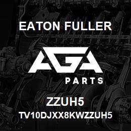 ZZUH5 Eaton Fuller TV10DJXX8KWZZUH5 | AGA Parts