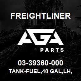 03-39360-000 Freightliner TANK-FUEL,40 GAL,LH,BTR | AGA Parts