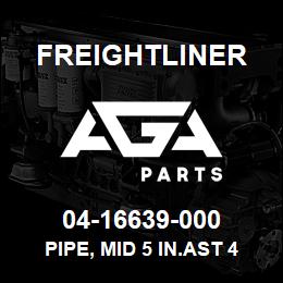 04-16639-000 Freightliner PIPE, MID 5 IN.AST 4 IN.F | AGA Parts