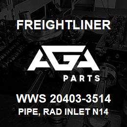 WWS 20403-3514 Freightliner PIPE, RAD INLET N14 1 | AGA Parts