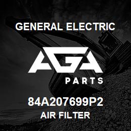 84A207699P2 General Electric AIR FILTER | AGA Parts