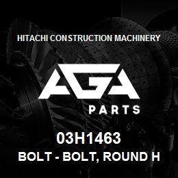 03H1463 Hitachi Construction Machinery Bolt - BOLT, ROUND HEAD SQUARE NECK | AGA Parts