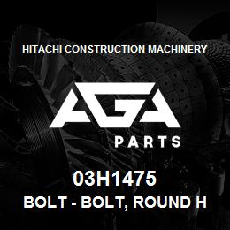 03H1475 Hitachi Construction Machinery Bolt - BOLT, ROUND HEAD SQUARE NECK | AGA Parts