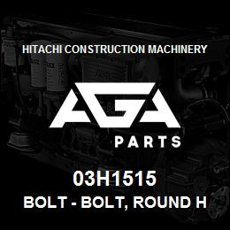 03H1515 Hitachi Construction Machinery Bolt - BOLT, ROUND HEAD SQUARE NECK | AGA Parts